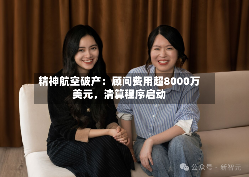 精神航空破产：顾问费用超8000万美元，清算程序启动-第2张图片