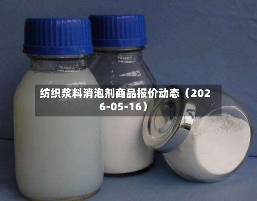 纺织浆料消泡剂商品报价动态（2026-05-16）