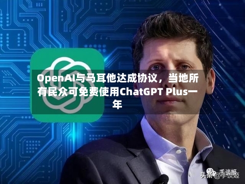 OpenAI与马耳他达成协议，当地所有民众可免费使用ChatGPT Plus一年