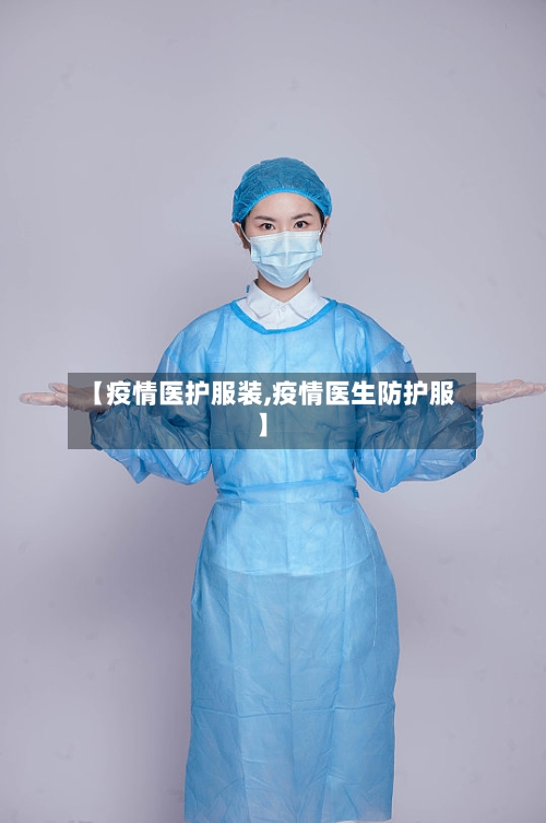 【疫情医护服装,疫情医生防护服】