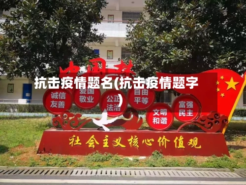 抗击疫情题名(抗击疫情题字)