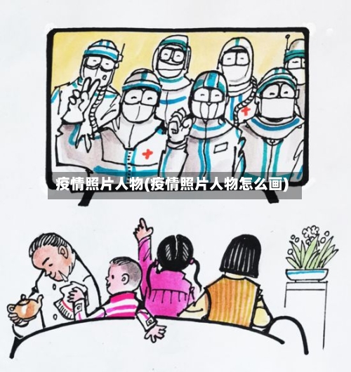 疫情照片人物(疫情照片人物怎么画)