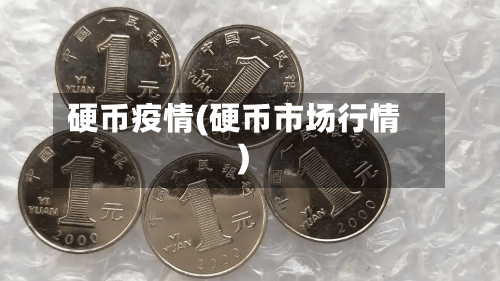 硬币疫情(硬币市场行情)