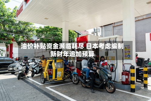油价补贴资金濒临耗尽 日本考虑编制新财年追加预算