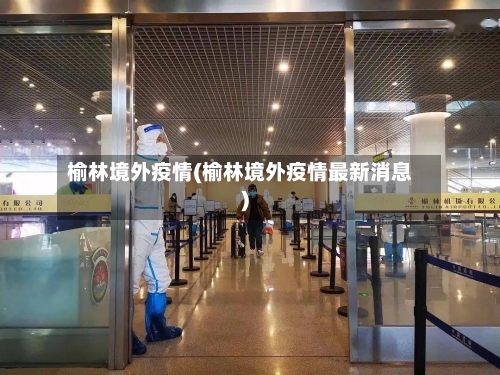 榆林境外疫情(榆林境外疫情最新消息)