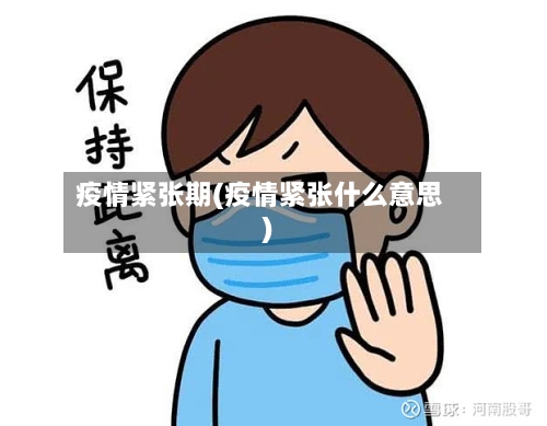 疫情紧张期(疫情紧张什么意思)