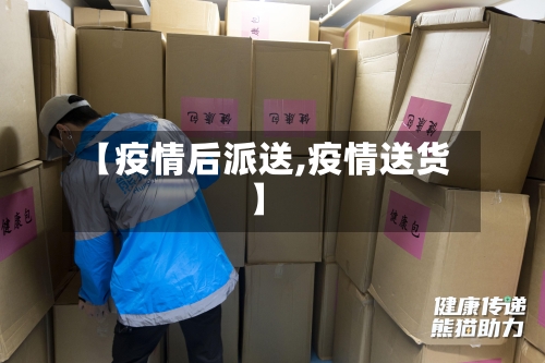 【疫情后派送,疫情送货】