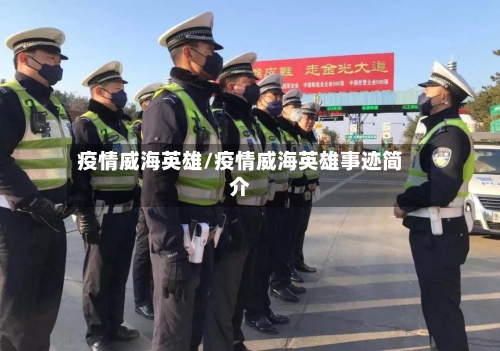 疫情威海英雄/疫情威海英雄事迹简介