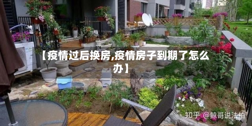 【疫情过后换房,疫情房子到期了怎么办】