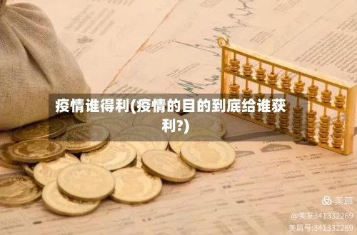 疫情谁得利(疫情的目的到底给谁获利?)