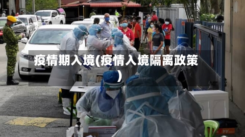 疫情期入境(疫情入境隔离政策)