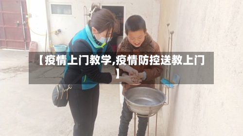 【疫情上门教学,疫情防控送教上门】