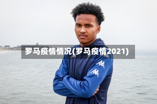 罗马疫情情况(罗马疫情2021)