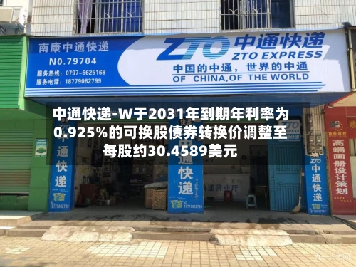 中通快递-W于2031年到期年利率为0.925%的可换股债券转换价调整至每股约30.4589美元