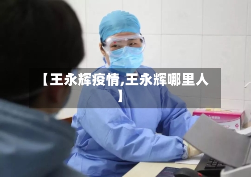 【王永辉疫情,王永辉哪里人】
