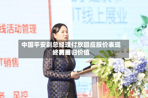 中国平安副总经理付欣回应股价表现：费用终将回归价值