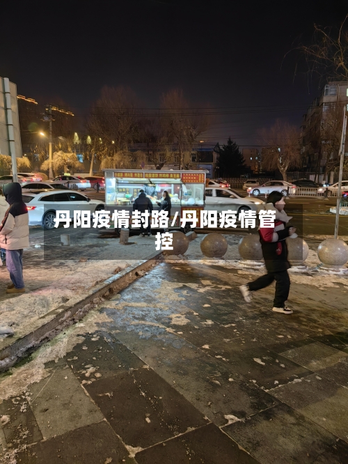 丹阳疫情封路/丹阳疫情管控