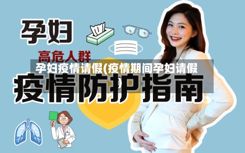 孕妇疫情请假(疫情期间孕妇请假)