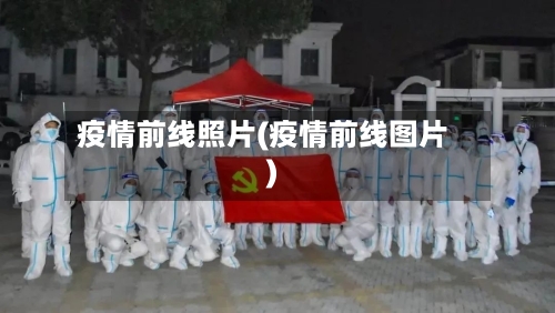 疫情前线照片(疫情前线图片)