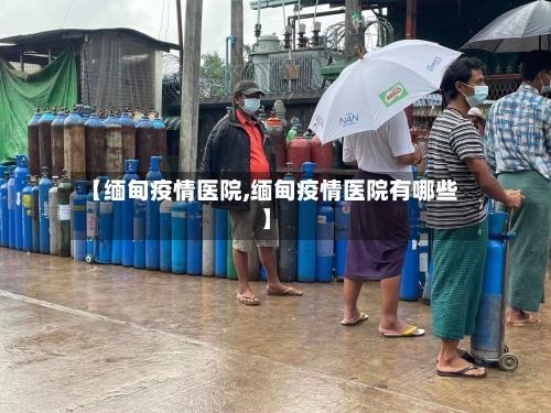 【缅甸疫情医院,缅甸疫情医院有哪些】