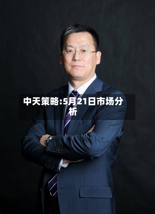 中天策略:5月21日市场分析