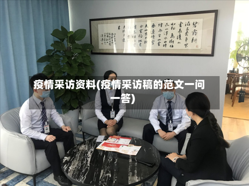 疫情采访资料(疫情采访稿的范文一问一答)