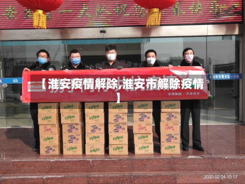 【淮安疫情解除,淮安市解除疫情】