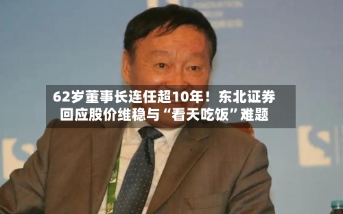 62岁董事长连任超10年！东北证券回应股价维稳与“看天吃饭”难题