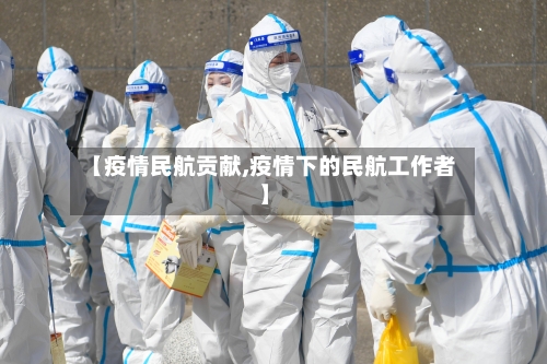 【疫情民航贡献,疫情下的民航工作者】