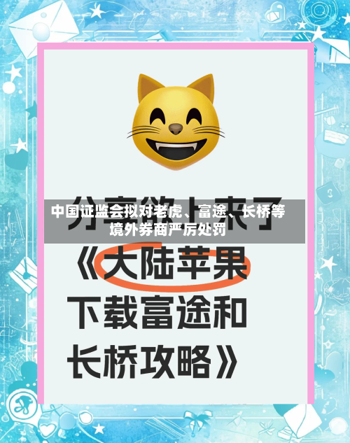 中国证监会拟对老虎、富途、长桥等境外券商严厉处罚