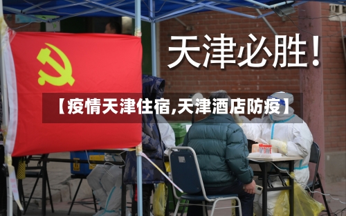 【疫情天津住宿,天津酒店防疫】