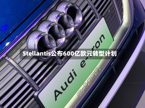 Stellantis公布600亿欧元转型计划