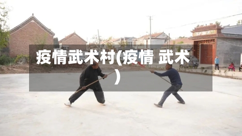 疫情武术村(疫情 武术)