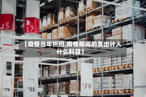 【疫情当年折旧,疫情期间的支出计入什么科目】
