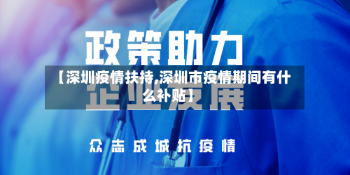 【深圳疫情扶持,深圳市疫情期间有什么补贴】