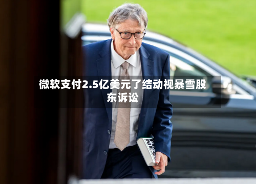 微软支付2.5亿美元了结动视暴雪股东诉讼