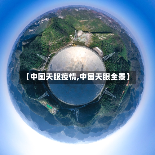 【中国天眼疫情,中国天眼全景】