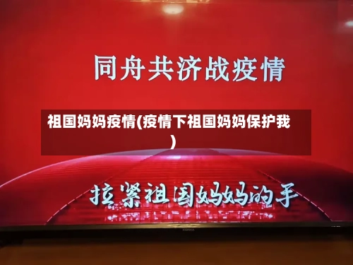 祖国妈妈疫情(疫情下祖国妈妈保护我)