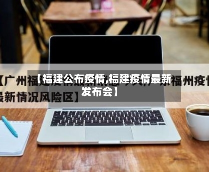【福建公布疫情,福建疫情最新发布会】