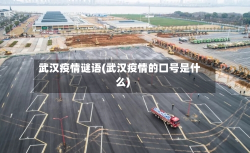 武汉疫情谜语(武汉疫情的口号是什么)