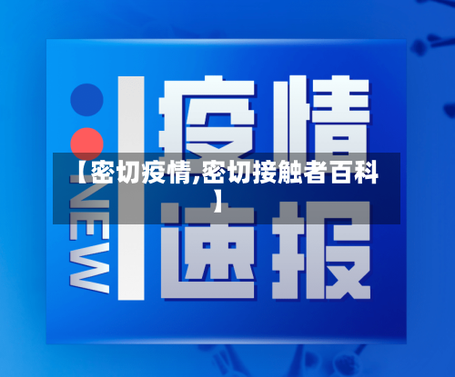 【密切疫情,密切接触者百科】