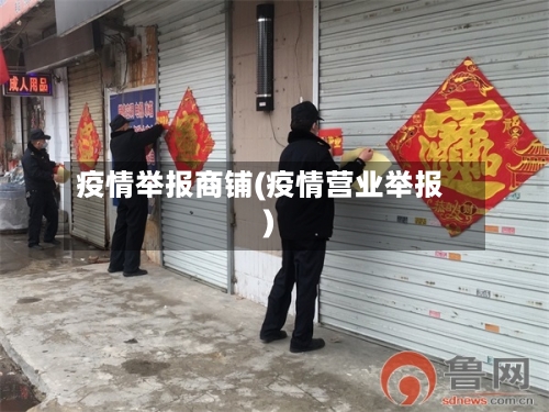 疫情举报商铺(疫情营业举报)