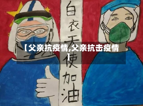 【父亲抗疫情,父亲抗击疫情】