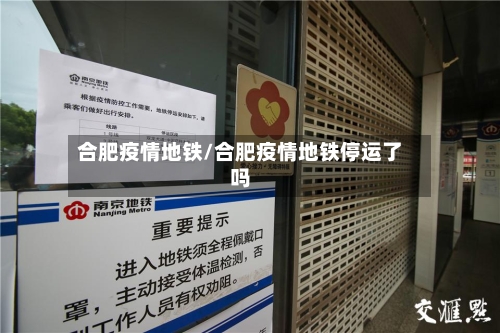 合肥疫情地铁/合肥疫情地铁停运了吗