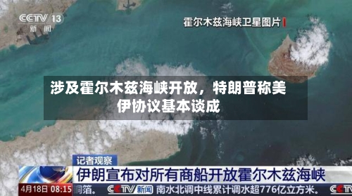 涉及霍尔木兹海峡开放,特朗普称美伊协议基本谈成
