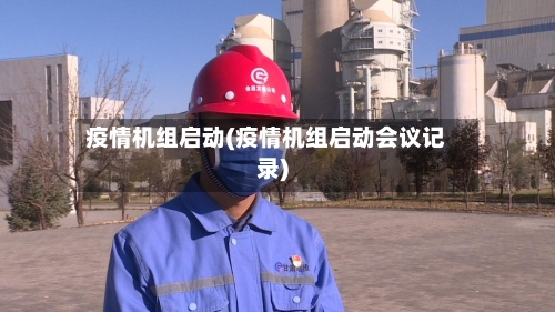 疫情机组启动(疫情机组启动会议记录)