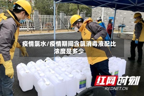 疫情氯水/疫情期间含氯消毒液配比浓度是多少