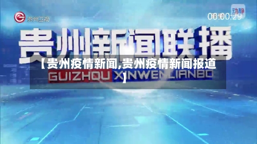 【贵州疫情新闻,贵州疫情新闻报道】