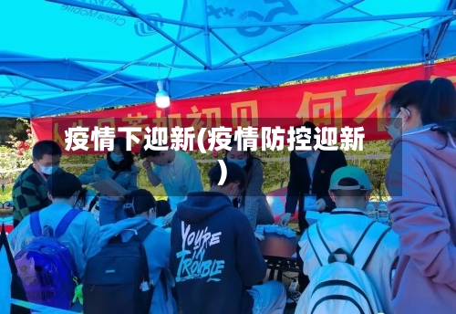 疫情下迎新(疫情防控迎新)