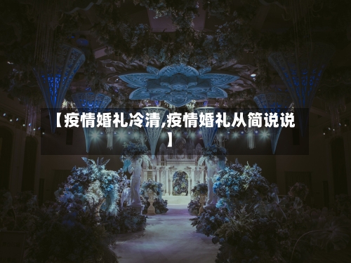 【疫情婚礼冷清,疫情婚礼从简说说】